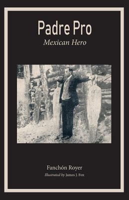Padre Pro: Mexican Hero - Royer, Franchon