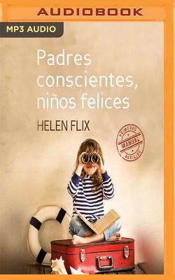 Padres Conscientes, Nios Felices (Narracin En Castellano): Manual de Primeros Auxilios - Flix, Helen, and Gomez, Mar (Read by)