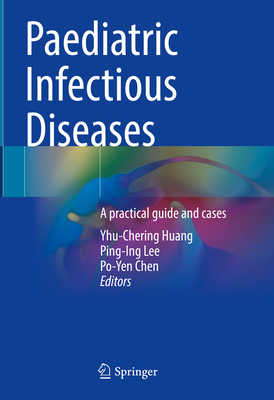 Paediatric Infectious Diseases: A Practical Guide and Cases - Huang, Yhu-Chering (Editor), and Lee, Ping-Ing (Editor), and Chen, Po-Yen (Editor)