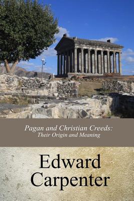 Pagan and Christian Creeds: Their Origin and Meaning - Carpenter, Edward