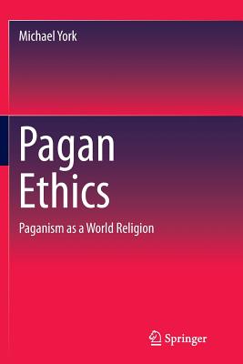 Pagan Ethics: Paganism as a World Religion - York, Michael