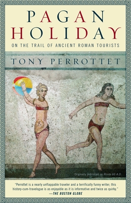 Pagan Holiday: On the Trail of Ancient Roman Tourists - Perrottet, Tony