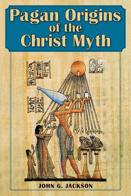 Pagan Origins of the Christ Myth - Jackson, John G