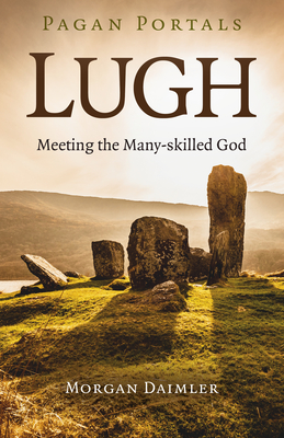Pagan Portals - Lugh: Meeting the Many-skilled God - Daimler, Morgan