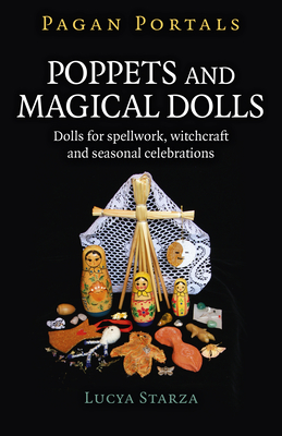 Pagan Portals - Poppets and Magical Dolls: Dolls for Spellwork, Witchcraft and Seasonal Celebrations - Starza, Lucya