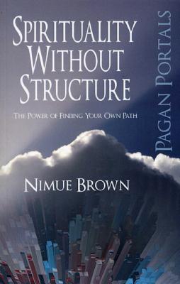 Pagan Portals - Spirituality Without Structure - The Power of finding your own path - Brown, Nimue