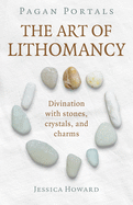Pagan Portals - The Art of Lithomancy: Divination with stones, crystals, and charms