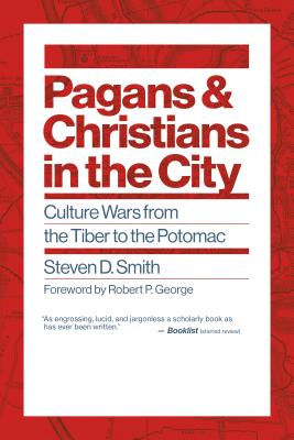 Pagans and Christians in the City: Culture Wars from the Tiber to the Potomac - Smith, Steven D, Professor