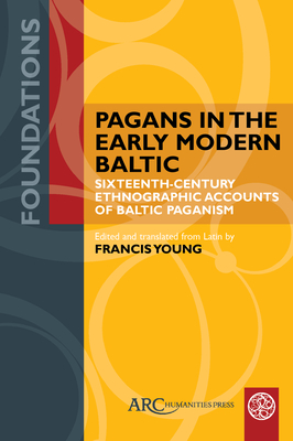 Pagans in the Early Modern Baltic: Sixteenth-Century Ethnographic Accounts of Baltic Paganism - Young, Francis (Translated by)