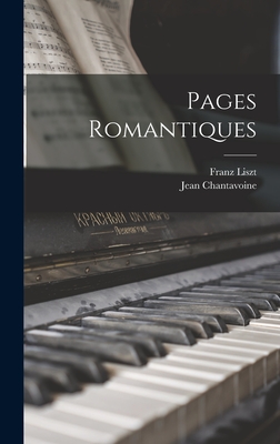 Pages Romantiques - 1811-1886, Liszt Franz, and Chantavoine, Jean