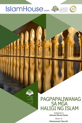 PAGPAPALIWANAG SA MGA HALIGI NG ISLAM - Pillars of Islam - Mohammad Taha Ali, and Ahmad Jebreel Salas (Translated by)