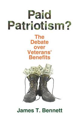 Paid Patriotism?: The Debate Over Veterans' Benefits - Bennett, James T