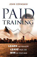 Paid Training: Learn the industry, Leave your job, Win on your own - Cerasani, John