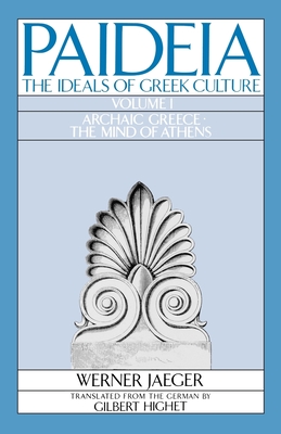 Paideia: The Ideals of Greek Culture Volume I: Archaic Greece: The Mind of Athens - Jaeger, Werner, and Highet, Gilbert (Translated by)