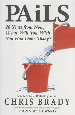 Pails: 20 Years from Now, What Will You Wish You Had Done Today? - Brady, Chris