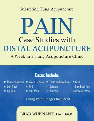 Pain Case Studies with Distal Acupuncture: A Week in a Tung Acupuncture Clinic - Whisnant, Brad, and Bleecker, Deborah (Editor)