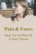 Pain & Cures: How To Get Rid Of A Sore Throat: What Is The Fastest Way To Cure A Throat?