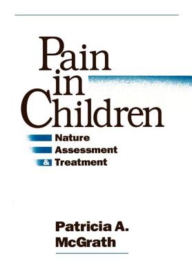 Pain in Children: Nature, Assessment, and Treatment - McGrath, Patricia A, and Patricia McGrath