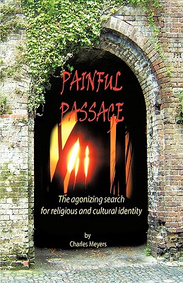 Painful Passage: The Agonizing Search for Religious and Cultural Identity - Meyers, Charles