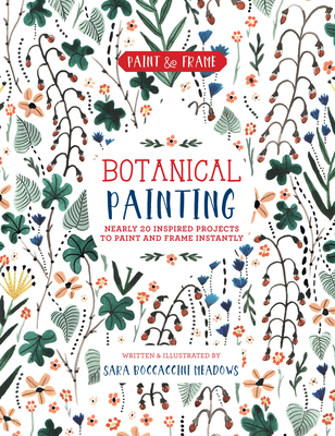Paint and Frame: Botanical Painting: Nearly 20 Inspired Projects to Paint and Frame Instantly - Boccaccini Meadows, Sara