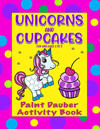 Paint Daubers Activity Book Unicorn and Cupcakes: Dot markers Activity Coloring Book for Toddlers, Preschoolers, Kindergarteners, Ages 3 to 5
