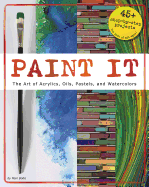 Paint It: The Art of Acrylics, Oils, Pastels, and Watercolors