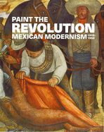 Paint the Revolution: Mexican Modernism, 1910-1950