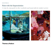 Paint with the Impressionists: A step-by-step guide to their methods and materials for today's artists