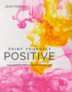 Paint Yourself Positive (Hbk): Colourful Creative Watercolour
