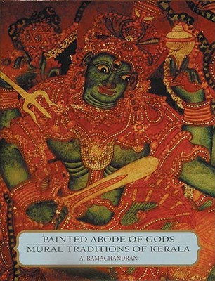 Painted Abode of Gods Mural Traditions of Kerala - Ramachandran, A, Dr., and Chandra, Pramod