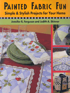 Painted Fabric Fun: Simple and Stylish Projects for Your Home - Ferguson, Jennifer R, and Skinner, Judith A