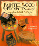 Painted Wood Projects in the Pennsylvania Folk Art Style - Bridgewater, Alan, and Bridgewater, Gill