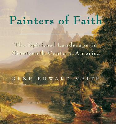 Painters of Faith: The Spiritual Landscape in Ninteenth-Century America - Veith, Gene Edward