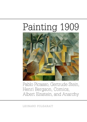 Painting 1909: Pablo Picasso, Gertrude Stein, Henri Bergson, Comics, Albert Einstein, and Anarchy - Folgarait, Leonard