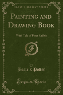 Painting and Drawing Book: With Tale of Peter Rabbit (Classic Reprint)