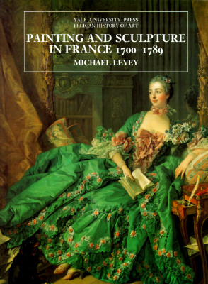 Painting and Sculpture in France 1700-1789 - Levey, Michael