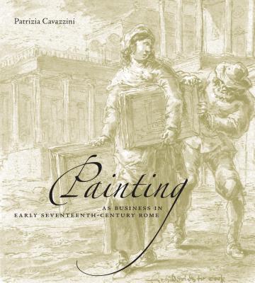 Painting as Business in Early Seventeenth-Century Rome - Cavazzini, Patrizia