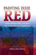 Painting Dixie Red: When, Where, Why, and How the South Became Republican