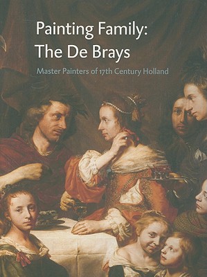 Painting Family: The de Brays: Master Painters of 17th Century Holland - Biesboer, Pieter, and Lammertse, Friso, and Meijer, Fred