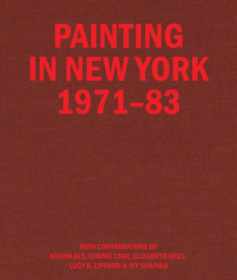 Painting in New York 1971-83 - Als, Hilton (Text by), and Hess, Elizabeth (Text by), and Lippard, Lucy R (Text by)