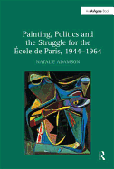 Painting, Politics and the Struggle for the cole de Paris, 1944-1964