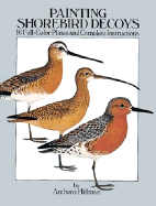 Painting Shorebird Decoys: 16 Full-Color Plates and Complete Instructions - Hillman, Anthony, and Hillamn, Anthony