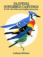 Painting Songbird Carvings: 16 Full-Color Plates and Complete Instructions