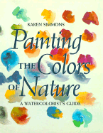 Painting the Colors of Nature: Watercolorist's Guide - Simmons, Karen