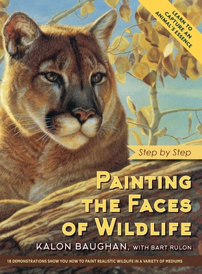 Painting the Faces of Wildlife: Step by Step - Baughan, Kalon, and Rulon, Bart (Contributions by)