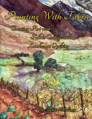 Painting with Fabric: Creating Art with Fabric Collage and Landscape Quilting - Malaney, Jeanine Rvard