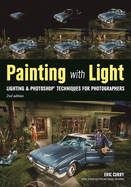 Painting with Light: Lighting & Photoshop Techniques for Photographers, 2nd Ed