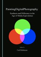 Paintingdigitalphotography: Synthesis and Difference in the Age of Media Equivalence