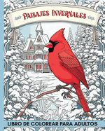 Paisajes Invernales Libro de Colorear para Adultos: 60+ Imgenes con Fauna y Casas de Campo para Colorear para Aliviar el Estrs