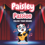 Paisley Has Passion: Follow Your Dreams A Rhyming Colorful Children's Picture Book